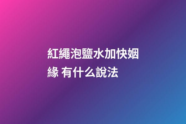 紅繩泡鹽水加快姻緣 有什么說法